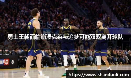 勇士王朝面临崩溃克莱与追梦可能双双离开球队