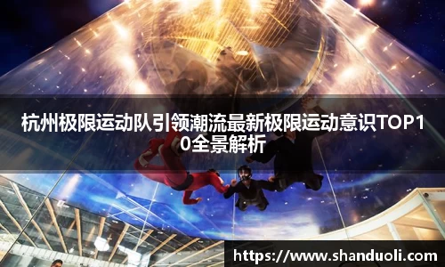 杭州极限运动队引领潮流最新极限运动意识TOP10全景解析
